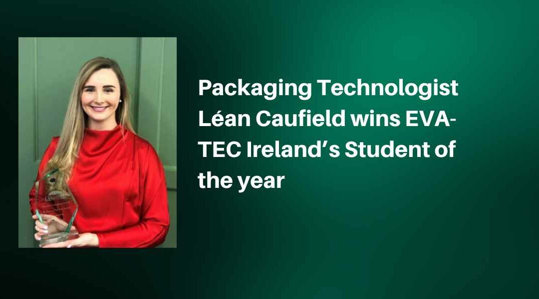 Packaging Technologist Léan Caufield wins EVA-TEC Ireland’s Student of the year. 